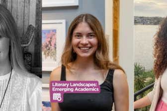 An image promoting the Literary Provocations Hub seminar "Emerging Academics". It shows the three panellists, Shaye Easton, Xanthe Muston, and Mia Lo Russo - they are women in their 20s. A text bubble appears below Xanthe's face, reading "Literary Landscapes: Emerging Academics".